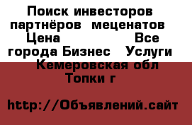 Поиск инвесторов, партнёров, меценатов › Цена ­ 2 000 000 - Все города Бизнес » Услуги   . Кемеровская обл.,Топки г.